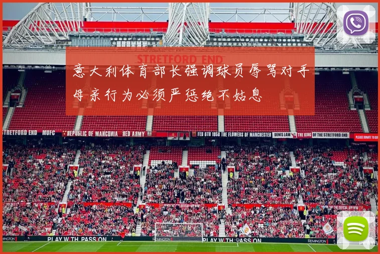 意大利体育部长强调球员辱骂对手母亲行为必须严惩绝不姑息